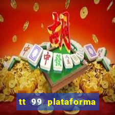 tt 99 plataforma de jogos